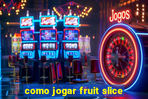 como jogar fruit slice